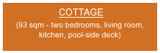  COTTAGE
(93 sqm - two bedrooms, living room, kitchen, pool-side deck)
